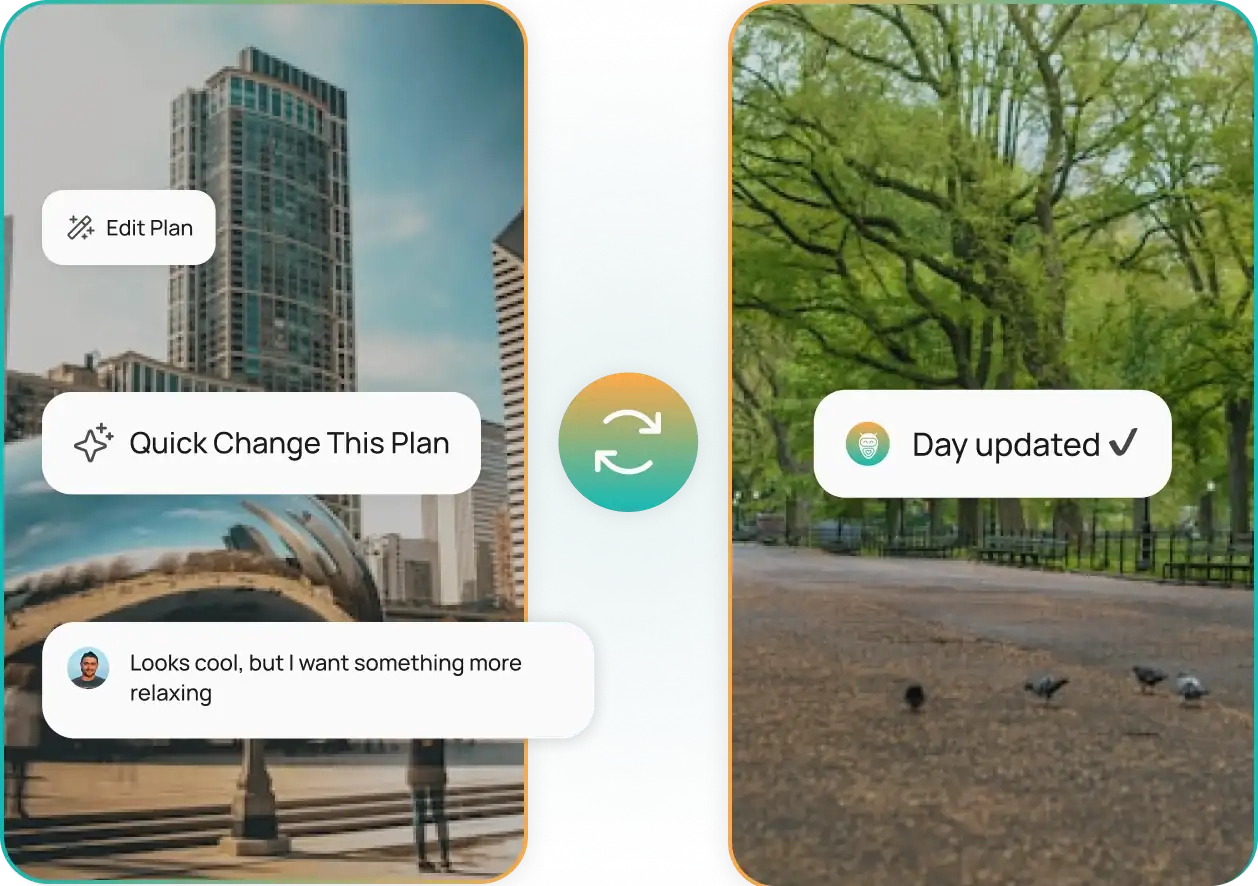 Not loving the plan? Want more time to relax or add something new? Fine-tune your itinerary right in the app, or chat with TravelPal to adjust it instantly.