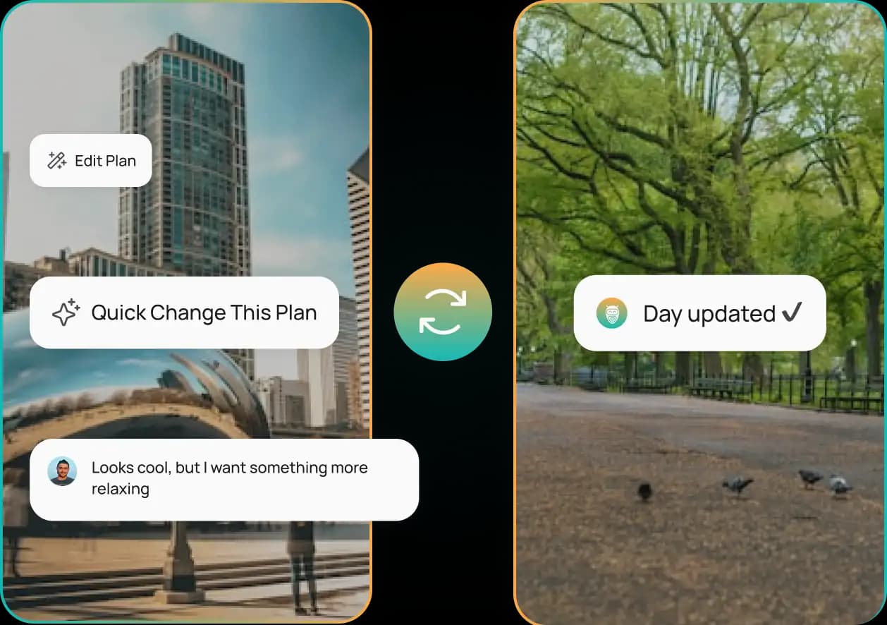 Not loving the plan? Want more time to relax or add something new? Fine-tune your itinerary right in the app, or chat with TravelPal to adjust it instantly.